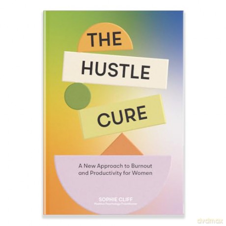 Hustle Cure, The: The New Approach to Burnout and Productivity for Women: A New Approach to Burnout and Productivity for Women - Sophie Cliff [KSIĄŻKA]