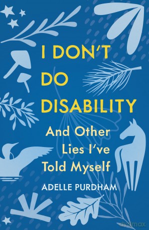I Don't Do Disability and Other Lies I've Told Myself - Adelle Purdham [KSIĄŻKA]