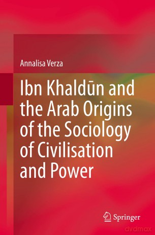 Ibn Khaldun and the Arab Origins of the Sociology of Civilisation and Power - Annalisa Verza [KSIĄŻKA]
