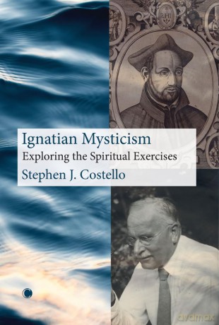 Ignatian Mysticism: Exploring the Spiritual Exercises - Stephen J. Costello [KSIĄŻKA]