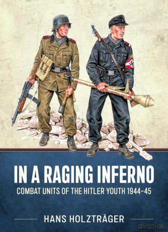 In a Raging Inferno: Combat Units of the Hitler Youth 1944-45 - Hans Holztrager [KSIĄŻKA]