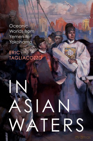 In Asian Waters: Oceanic Worlds from Yemen to Yokohama - Eric Tagliacozzo [KSIĄŻKA]
