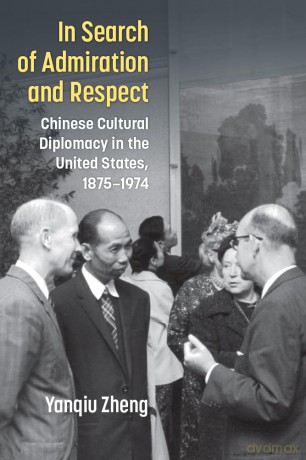 In Search of Admiration and Respect: Chinese Cultural Diplomacy in the United States, 1875-1974 (China Understandings Today) - Yanqiu Zheng [KSIĄŻKA]
