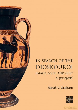 In Search of the Dioskouroi. Image, Myth and Cult: A 'periegesis' - Sarah V. Graham [KSIĄŻKA]
