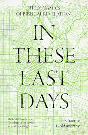 In These Last Days: The Dynamics of Biblical Revelation: Biblical and Systematic Theology in the service of understanding Scripture - Graeme Goldsworthy [KSIĄŻKA]