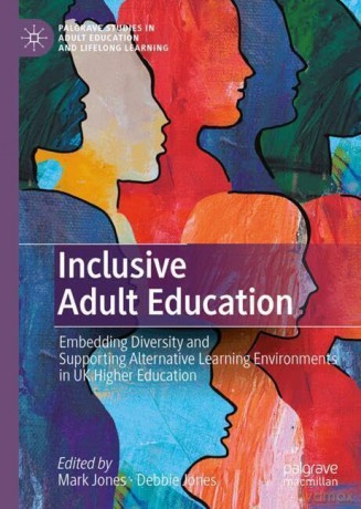 Inclusive Adult Education: Embedding Diversity and Supporting Alternative Learning Environments in UK Higher Education (Palgrave Studies in Adult Education and Lifelong Learning) - Mark Jones [KSIĄŻKA]