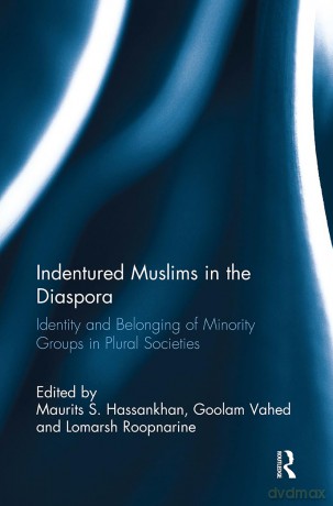 Indentured Muslims in the Diaspora: Identity and Belonging of Minority Groups in Plural Societies - Maurits S. Hassankhan [KSIĄŻKA]