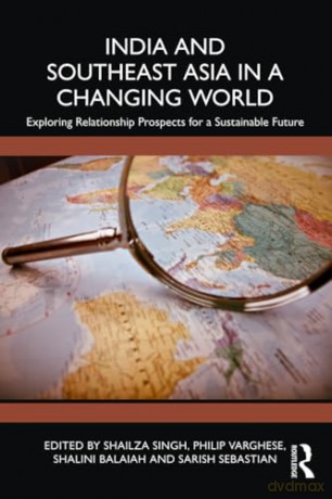 India and Southeast Asia in a Changing World: Exploring Relationship Prospects for a Sustainable Future - Shailza Singh [KSIĄŻKA]