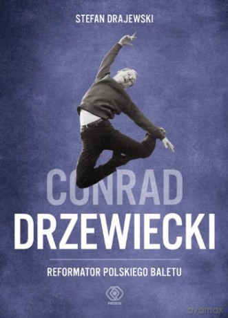 Conrad Drzewiecki Reformator Polskiego Baletu Tw - Stefan Drajewski [KSIĄŻKA]