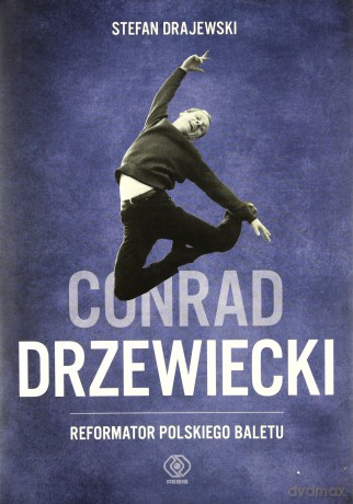 Conrad Drzewiecki Reformator Polskiego Baletu Tw - Stefan Drajewski [KSIĄŻKA]