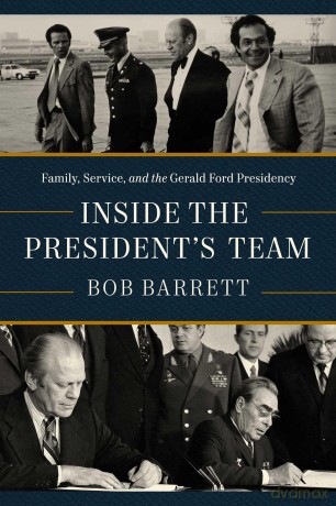 Inside the President's Team: Family, Service, and the Gerald Ford Presidency - Bob Barrett [KSIĄŻKA]