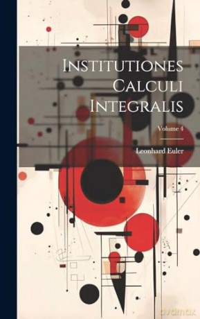 Institutiones Calculi Integralis; Volume 4 - Leonhard Euler [KSIĄŻKA]