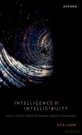 Intelligence and Intelligibility: Cross-Cultural Studies of Human Cognitive Experience - G. E. R. Lloyd [KSIĄŻKA]