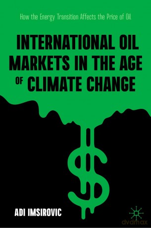 International Oil Markets in the Age of Climate Change: How the Energy Transition Affects the Price of Oil - Adi Imsirovic [KSIĄŻKA]
