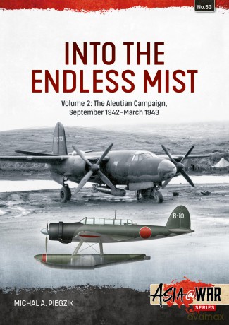 Into the Endless Mist: Volume 2 - The Aleutian Campaign, September 1942-March 1943: 53 (Asia@War) - Michal Piegzik [KSIĄŻKA]