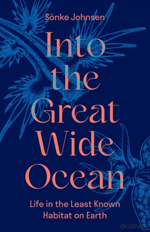 Into the Great Wide Ocean: Life in the Least Known Habitat on Earth - Sönke Johnsen [KSIĄŻKA]