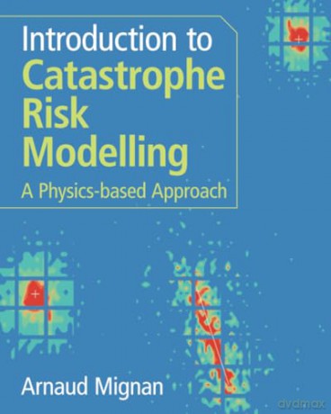 Introduction to Catastrophe Risk Modelling: A Physics-based Approach - Mignan [KSIĄŻKA]
