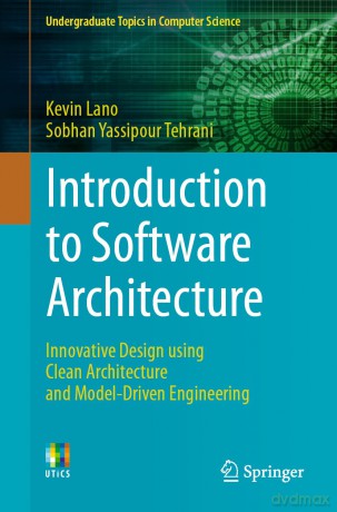 Introduction to Software Architecture: Innovative Design using Clean Architecture and Model-Driven Engineering (Undergraduate Topics in Computer Science) - Sobhan Yassipour Tehrani [KSIĄŻKA]