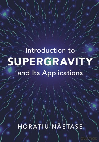 Introduction to Supergravity and its Applications - Horatiu Nastase [KSIĄŻKA]