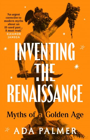 Inventing the Renaissance: Myths of a Golden Age - Ada Palmer [KSIĄŻKA]