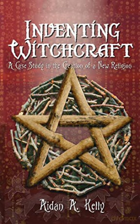 Inventing Witchcraft: A Case Study in the Creation of a New Religion - Aidan a Kelly [KSIĄŻKA]