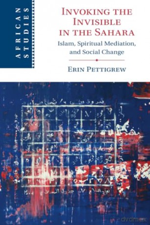 Invoking the Invisible in the Sahara: Islam, Spiritual Mediation, and Social Change: 159 (African Studies, Series Number 159) - Erin Pettigrew [KSIĄŻKA]