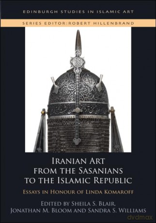 Iranian Art from the Sasanians to the Islamic Republic: Essays in Honour of Linda Komaroff (Edinburgh Studies in Islamic Art) - Sheila S. Blair [KSIĄŻKA]