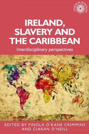 Ireland, slavery and the Caribbean: Interdisciplinary Perspectives: 196 (Studies in Imperialism) - Finola O'Kane and Ciarán O'Neill [KSIĄŻKA]