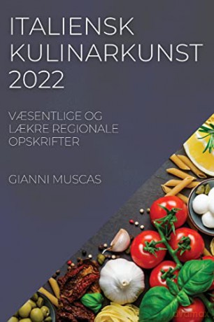 Italiensk Kulinarkunst 2022: VAsentlige Og LAkre Regionale Opskrifter - Gianni Muscas [KSIĄŻKA]