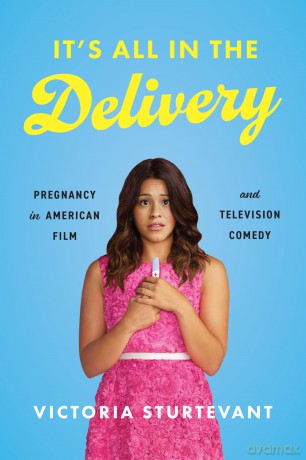 It's All in the Delivery: Pregnancy in American Film and Television Comedy - Victoria Sturtevant [KSIĄŻKA]