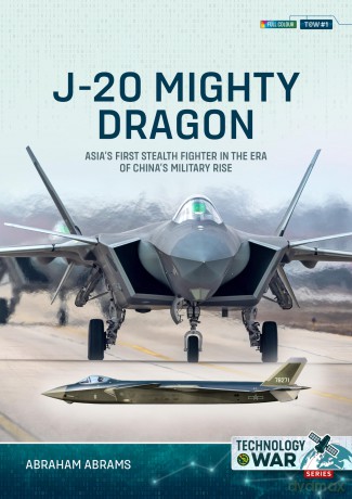 J-20 Mighty Dragon: Asia's First Stealth Fighter in the Era of China's Military Rise: 1 (Technology@War) - Abraham Abrams [KSIĄŻKA]