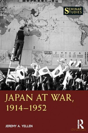 Japan at War, 1914-1952 (Seminar Studies) - Jeremy A. Yellen [KSIĄŻKA]