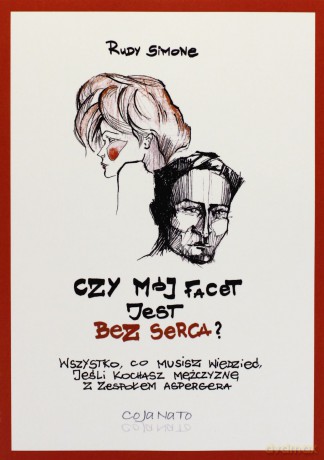Czy Mój Facet Jest Bez Serca Wszystko Co Musisz Wiedzieć Jeśli Kochasz Mężczyznę Z Zespołem Asperger - Rudy Simone [KSIĄŻKA]
