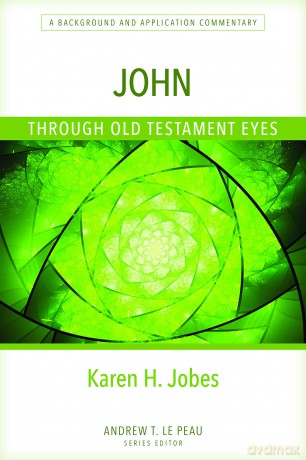 John Through Old Testament Eyes - A Background and Application Commentary - Karen Jobes [KSIĄŻKA]