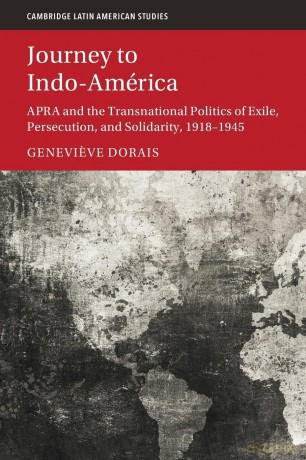Journey to Indo-America: APRA and the Transnational Politics of Exile, Persecution, and Solidarity, 1918-1945 (Cambridge Latin American Studies) - Genevieve Dorais [KSIĄŻKA]