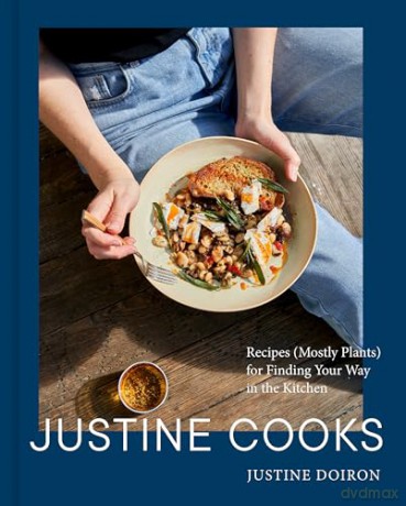 Justine Cooks: A Cookbook: Recipes (Mostly Plants) for Finding Your Way in the Kitchen - Justine Doiron [KSIĄŻKA]