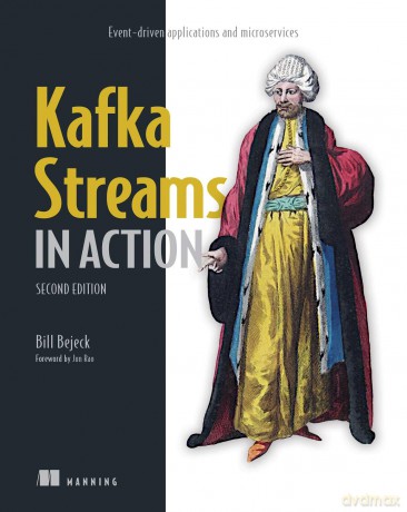 Kafka Streams in Action: Event-Driven Applications and Microservices - Bill Bejeck [KSIĄŻKA]