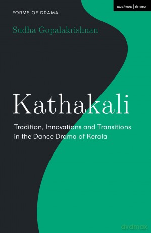 Kathakali: Tradition, Innovations and Transitions in the Dance Drama of Kerala (Forms of Drama) - Sudha Gopalakrishnan [KSIĄŻKA]
