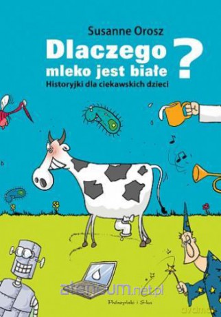 Dlaczego Mleko Jest Białe Historyjki Dla Ciekawskich Dzieci Tw - Susanne Orosz [KSIĄŻKA]