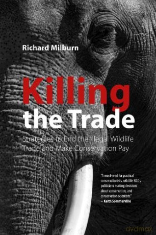 Killing the Trade: Strategies to End the Illegal Wildlife Trade and Make Conservation Pay - Richard Milburn [KSIĄŻKA]