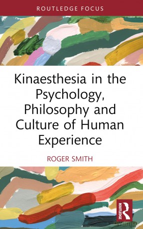 Kinaesthesia in the Psychology, Philosophy and Culture of Human Experience - Roger Smith [KSIĄŻKA]