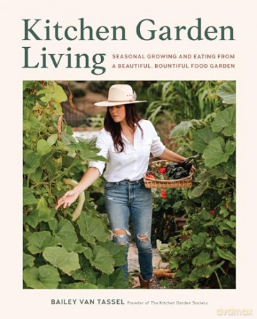 Kitchen Garden Living: Seasonal Growing and Eating from a Beautiful, Bountiful Food Garden - Bailey Van Tassel [KSIĄŻKA]