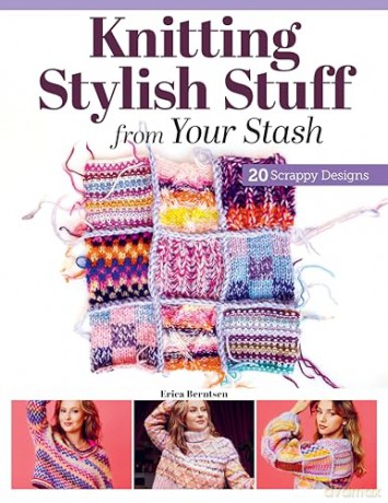 Knitting Stylish Stuff from Your Stash: 20 Scrappy Desgins - Erica Berntsen [KSIĄŻKA]