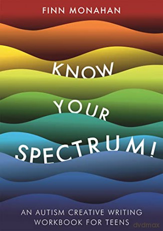 Know Your Spectrum!: An Autism Creative Writing Workbook for Teens - Finn Monahan [KSIĄŻKA]
