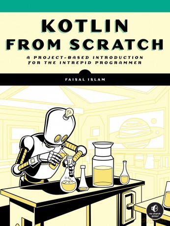 Kotlin from Scratch: An Introduction to Programming in 37 Projects: A Project-Based Introduction for the Intrepid Programmer - Faisal Islam [KSIĄŻKA]