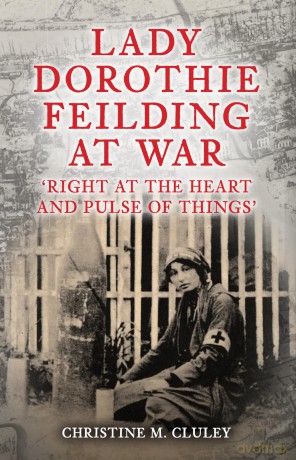Lady Dorothie Feilding at War: 'Right at the Heart and Pulse of Things' - Christine M. Cluley [KSIĄŻKA]