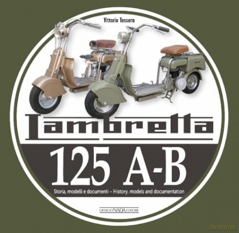 Lambretta 125 A-B: Storia Modelli e documenti/History, models and documents - Vittorio Tessera [KSIĄŻKA]