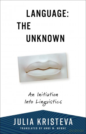 Language: The Unknown: An Initiation Into Linguistics (European Perspectives: A Series in Social Thought and Cultural Criticism) - Julia Kristeva [KSIĄŻKA]