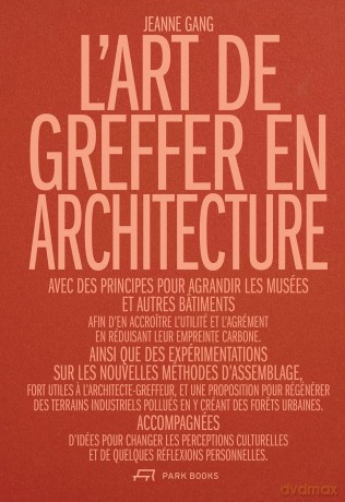 L'Art de greffer en architecture: Utilité et désir a l'ere de la sobriété - Jeanne Gang [KSIĄŻKA]