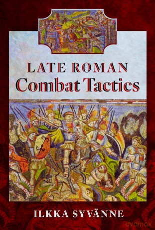 Late Roman Combat Tactics - Ilkka Syvänne [KSIĄŻKA]